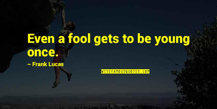 Moneyhun Law Quotes By Frank Lucas: Even a fool gets to be young once.