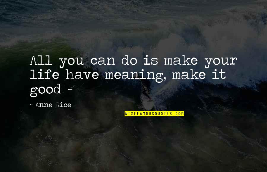 Moneyhuns Quotes By Anne Rice: All you can do is make your life