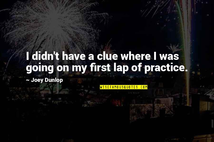 Moneyless Manifesto Quotes By Joey Dunlop: I didn't have a clue where I was