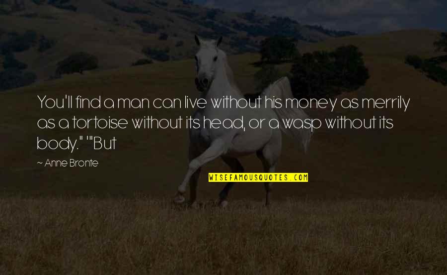 Money'll Quotes By Anne Bronte: You'll find a man can live without his