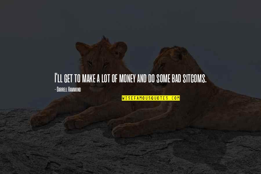 Money'll Quotes By Darrell Hammond: I'll get to make a lot of money