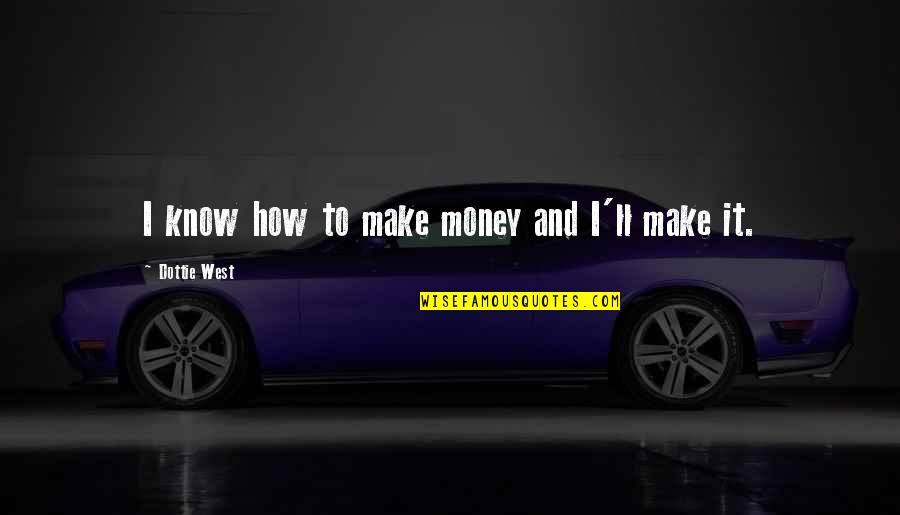 Money'll Quotes By Dottie West: I know how to make money and I'll