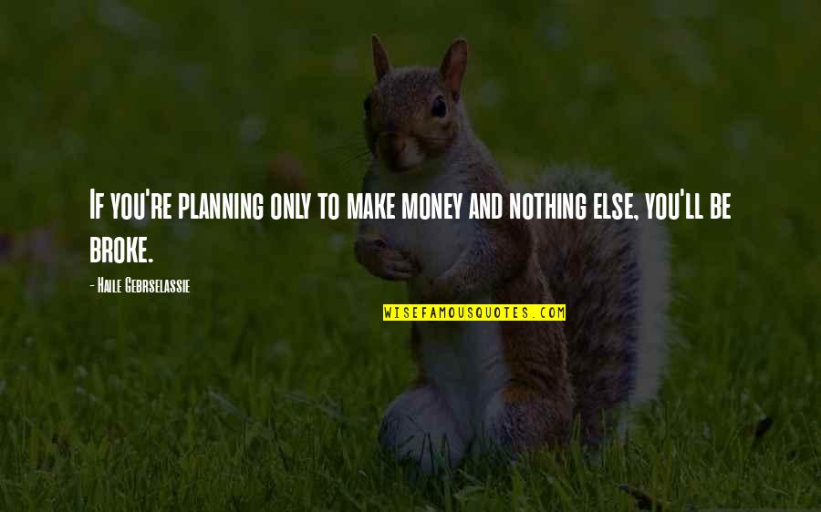 Money'll Quotes By Haile Gebrselassie: If you're planning only to make money and