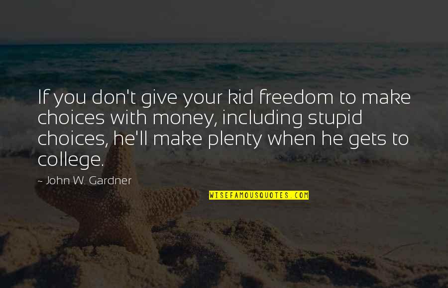 Money'll Quotes By John W. Gardner: If you don't give your kid freedom to