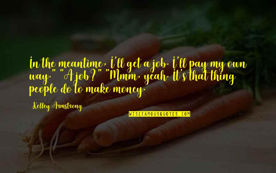 Money'll Quotes By Kelley Armstrong: In the meantime, I'll get a job. I'll
