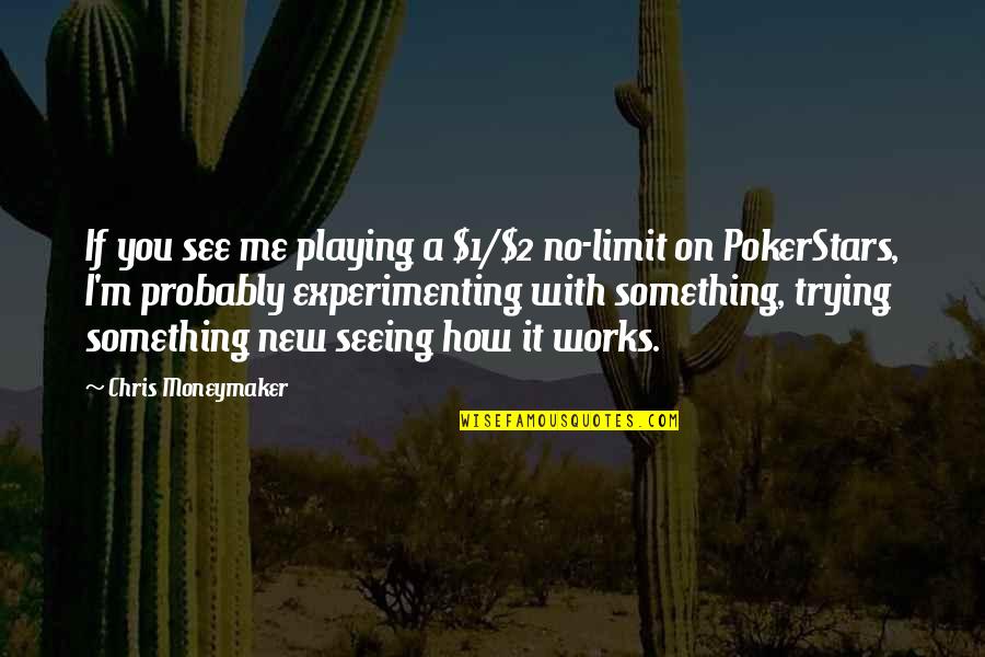 Moneymaker Quotes By Chris Moneymaker: If you see me playing a $1/$2 no-limit