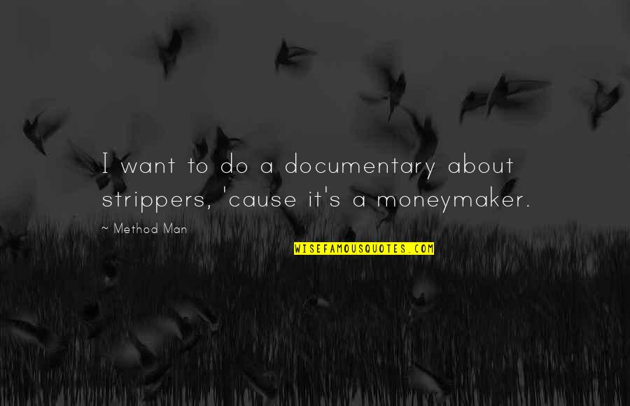 Moneymaker Quotes By Method Man: I want to do a documentary about strippers,