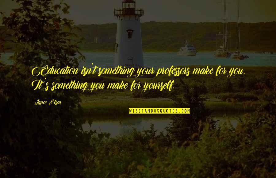 Moneyou Online Quotes By Lance Olsen: Education isn't something your professors make for you. Moneyou Online Quotes By Lance Olsen: Education isn't something your professors make for you.