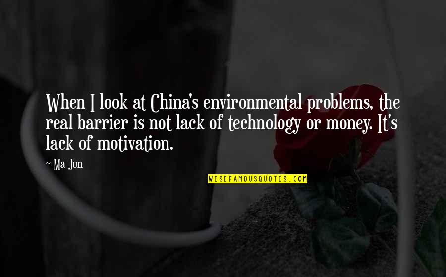 Money's My Motivation Quotes By Ma Jun: When I look at China's environmental problems, the