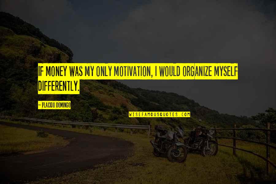 Money's My Motivation Quotes By Placido Domingo: If money was my only motivation, I would