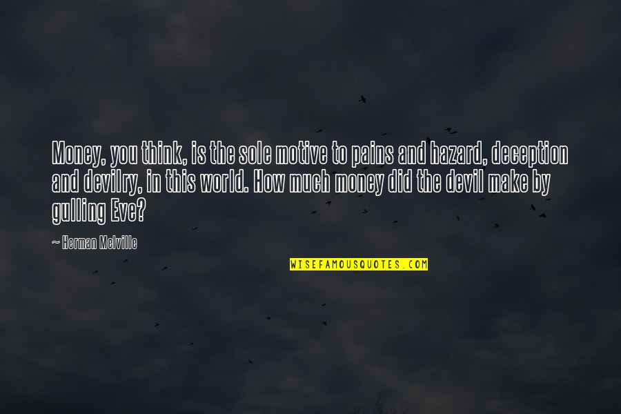 Money's My Motive Quotes By Herman Melville: Money, you think, is the sole motive to