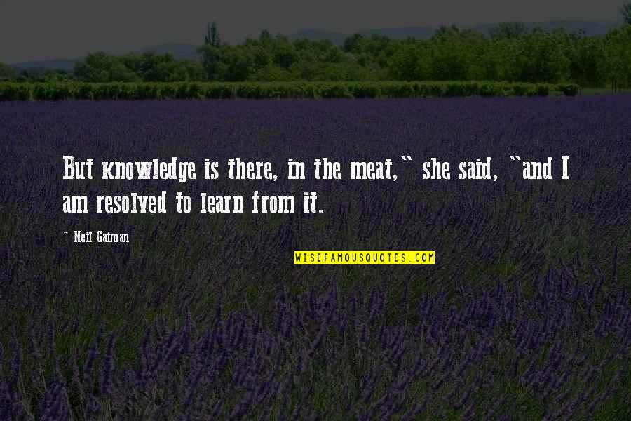 Moneys Quotes By Neil Gaiman: But knowledge is there, in the meat," she