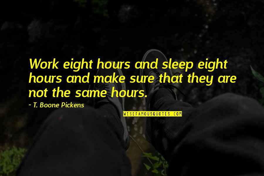 Moneys Quotes By T. Boone Pickens: Work eight hours and sleep eight hours and