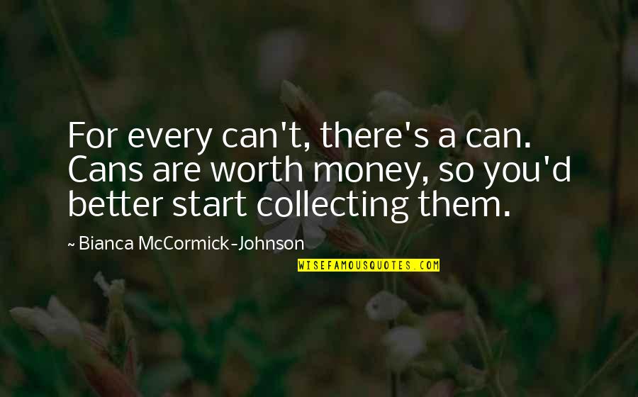 Money's The Motivation Quotes By Bianca McCormick-Johnson: For every can't, there's a can. Cans are