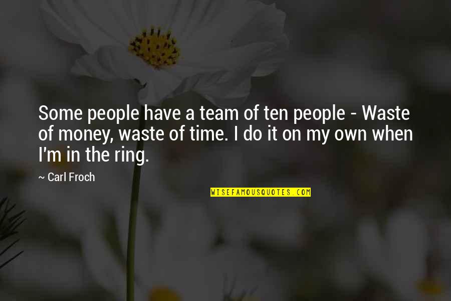 Money's The Motivation Quotes By Carl Froch: Some people have a team of ten people