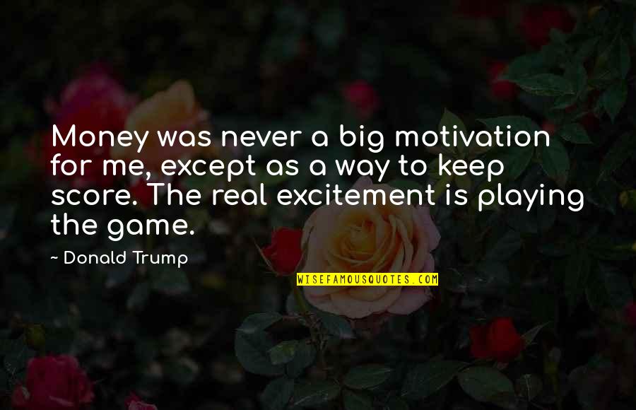 Money's The Motivation Quotes By Donald Trump: Money was never a big motivation for me,