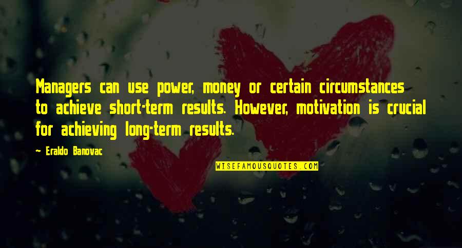 Money's The Motivation Quotes By Eraldo Banovac: Managers can use power, money or certain circumstances
