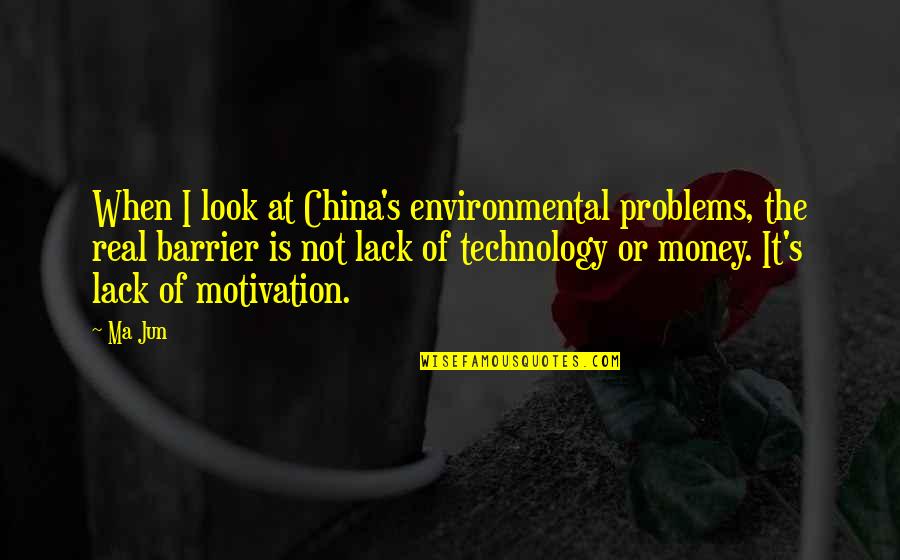 Money's The Motivation Quotes By Ma Jun: When I look at China's environmental problems, the