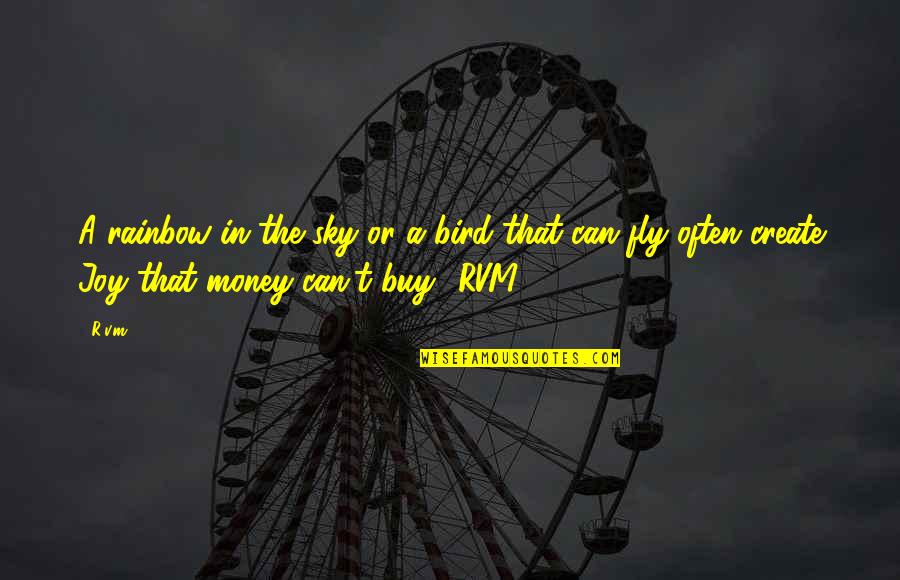Money's The Motivation Quotes By R.v.m.: A rainbow in the sky or a bird