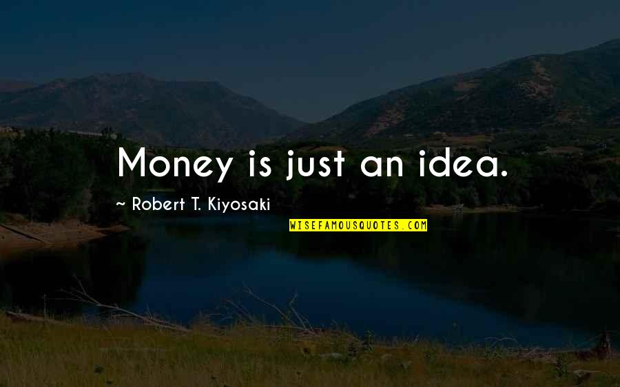 Money's The Motivation Quotes By Robert T. Kiyosaki: Money is just an idea.
