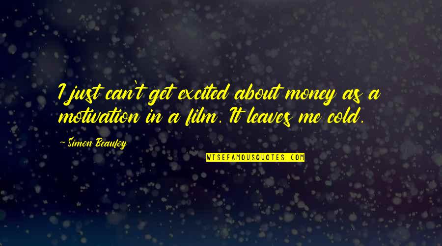 Money's The Motivation Quotes By Simon Beaufoy: I just can't get excited about money as