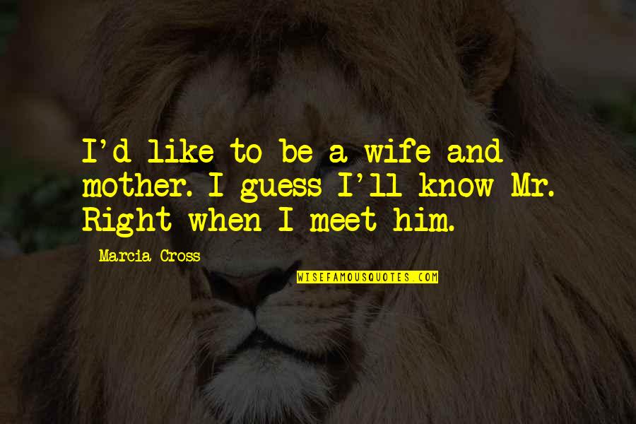 Moneyskill Quotes By Marcia Cross: I'd like to be a wife and mother.