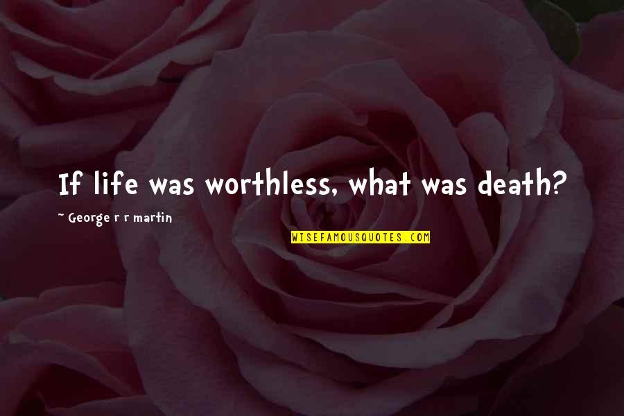 Monfils 360 Quotes By George R R Martin: If life was worthless, what was death?
