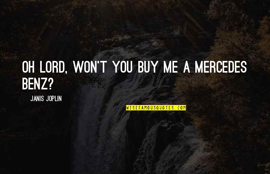 Monfort Of Colorado Quotes By Janis Joplin: Oh Lord, won't you buy me a Mercedes Monfort Of Colorado Quotes By Janis Joplin: Oh Lord, won't you buy me a Mercedes