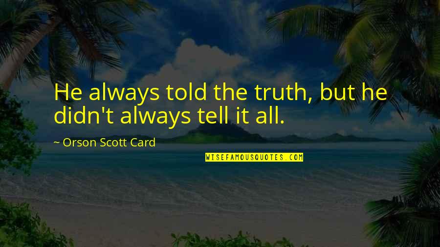 Monfort Of Colorado Quotes By Orson Scott Card: He always told the truth, but he didn't Monfort Of Colorado Quotes By Orson Scott Card: He always told the truth, but he didn't