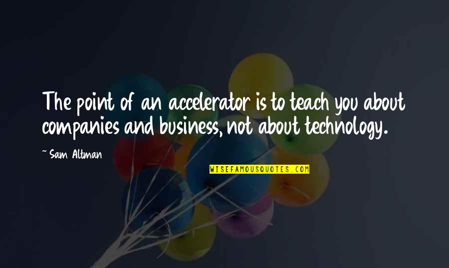 Monforte Dairy Quotes By Sam Altman: The point of an accelerator is to teach Monforte Dairy Quotes By Sam Altman: The point of an accelerator is to teach