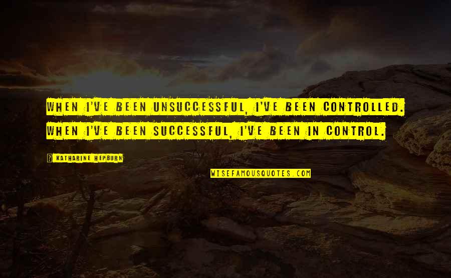 Mong Quotes By Katharine Hepburn: When I've been unsuccessful, I've been controlled. When