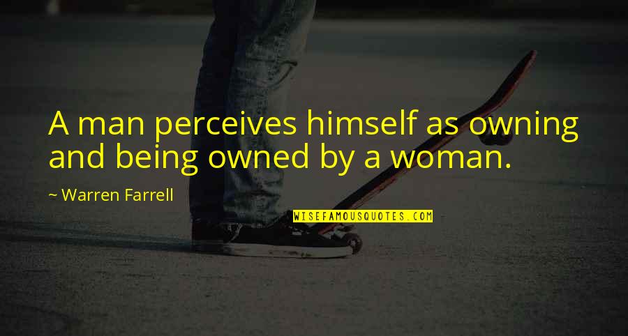 Mongeau Boucher Quotes By Warren Farrell: A man perceives himself as owning and being Mongeau Boucher Quotes By Warren Farrell: A man perceives himself as owning and being