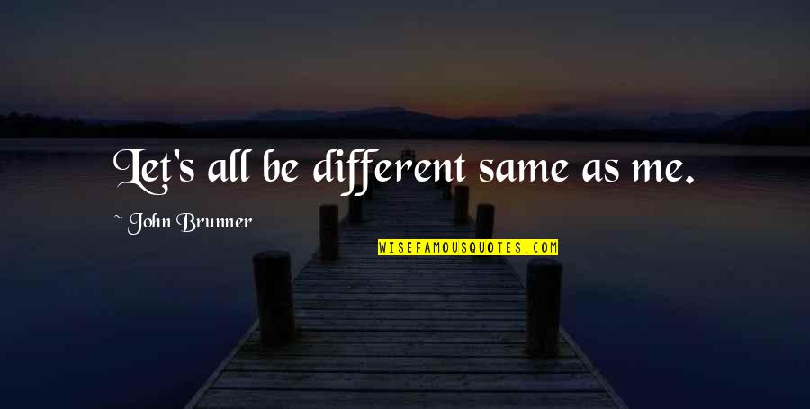 Mongelli Lambertville Quotes By John Brunner: Let's all be different same as me. Mongelli Lambertville Quotes By John Brunner: Let's all be different same as me.