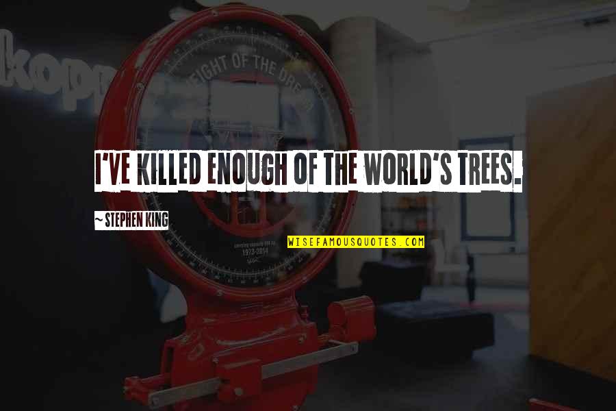 Mongeon Rim Quotes By Stephen King: I've killed enough of the world's trees. Mongeon Rim Quotes By Stephen King: I've killed enough of the world's trees.