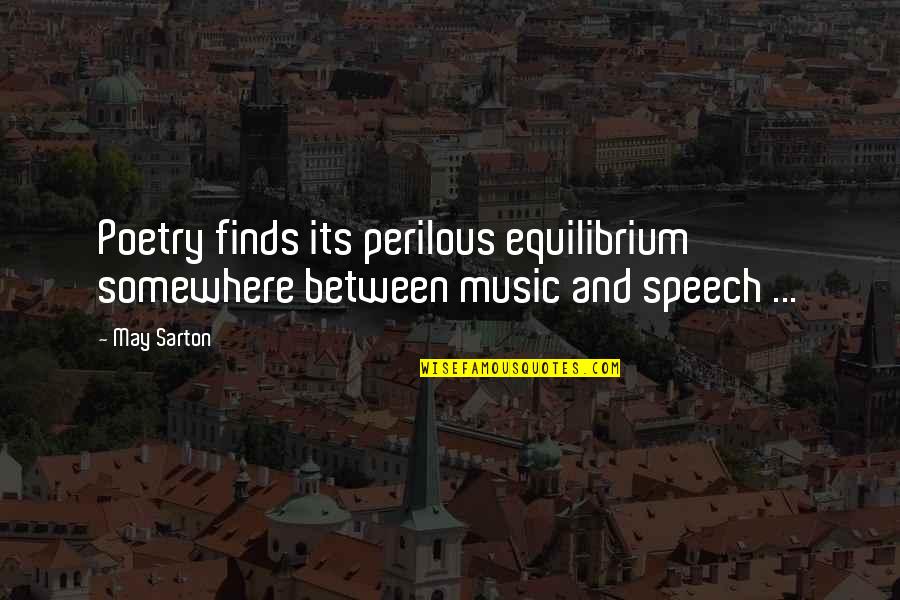 Mongering Quotes By May Sarton: Poetry finds its perilous equilibrium somewhere between music