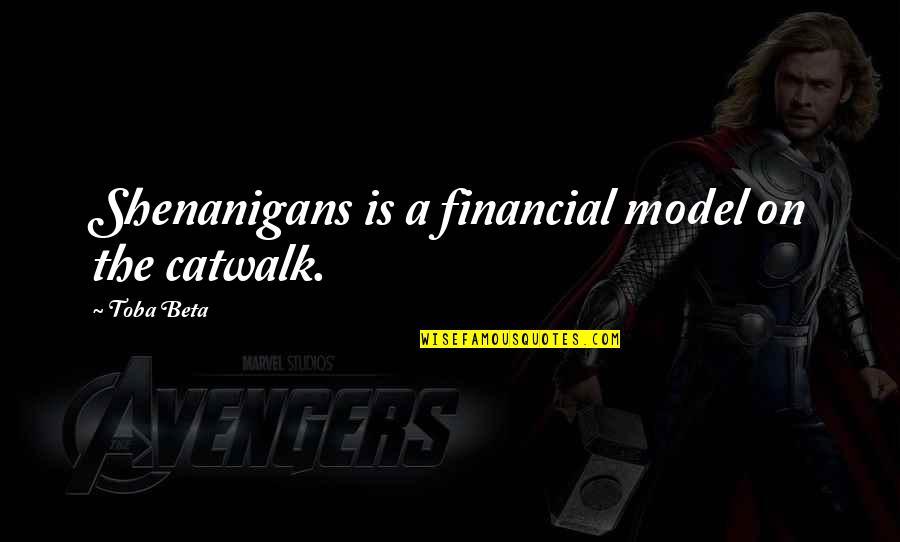 Mongering Quotes By Toba Beta: Shenanigans is a financial model on the catwalk.