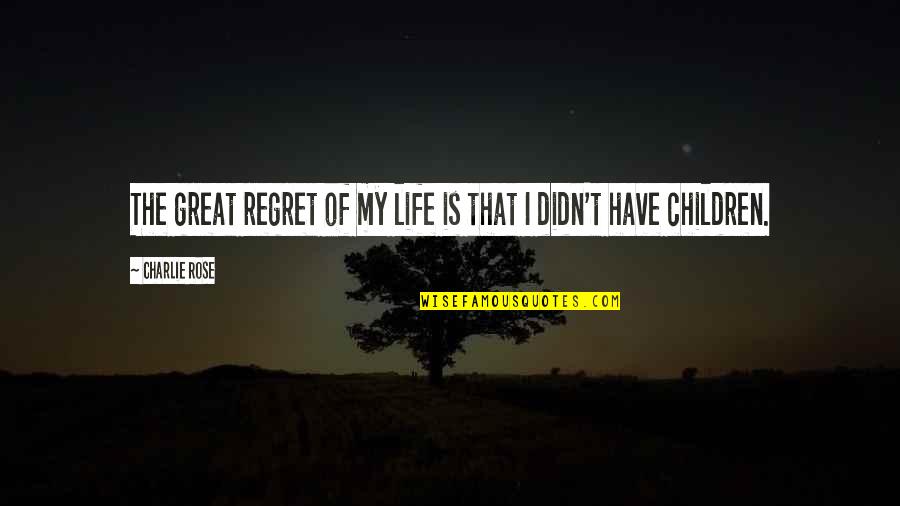 Mongership Quotes By Charlie Rose: The great regret of my life is that