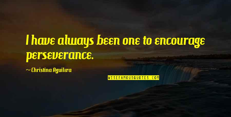 Mongership Quotes By Christina Aguilera: I have always been one to encourage perseverance.