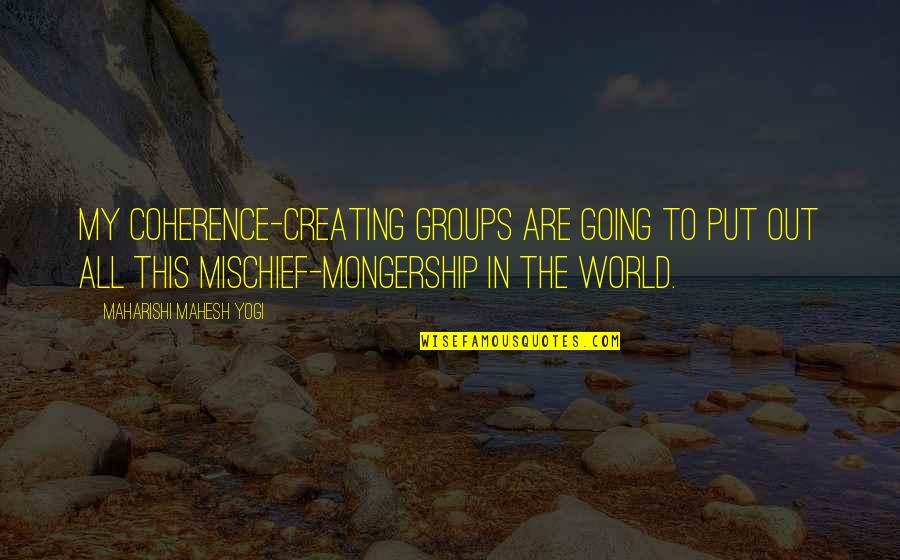 Mongership Quotes By Maharishi Mahesh Yogi: My coherence-creating groups are going to put out