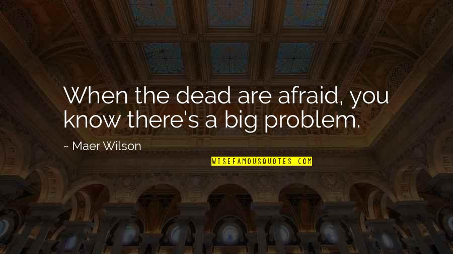 Mongiardo London Quotes By Maer Wilson: When the dead are afraid, you know there's