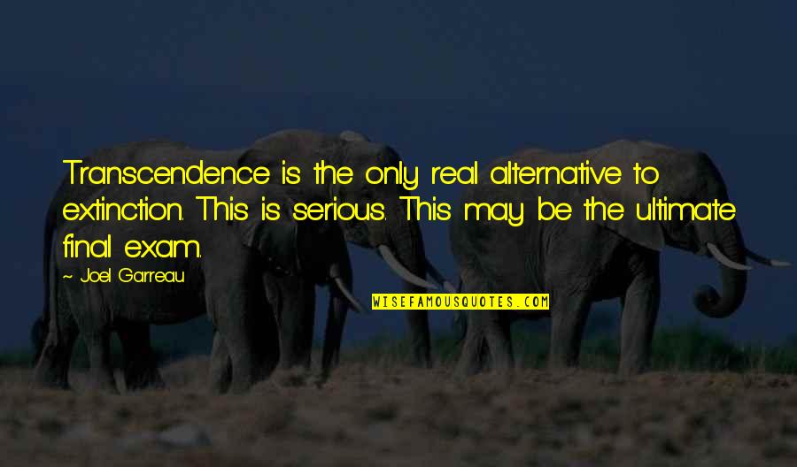 Mongkol Catering Quotes By Joel Garreau: Transcendence is the only real alternative to extinction. Mongkol Catering Quotes By Joel Garreau: Transcendence is the only real alternative to extinction.