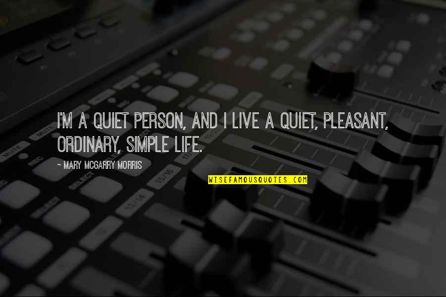 Mongkol Catering Quotes By Mary McGarry Morris: I'm a quiet person, and I live a Mongkol Catering Quotes By Mary McGarry Morris: I'm a quiet person, and I live a