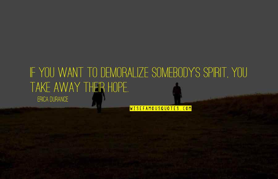 Mongkolratanaram Quotes By Erica Durance: If you want to demoralize somebody's spirit, you