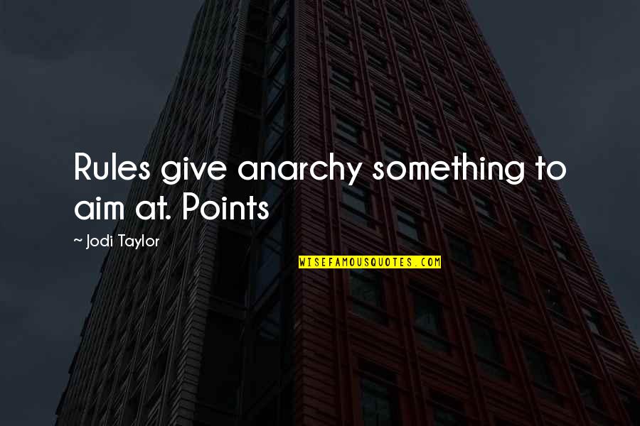 Mongkolratanaram Quotes By Jodi Taylor: Rules give anarchy something to aim at. Points Mongkolratanaram Quotes By Jodi Taylor: Rules give anarchy something to aim at. Points