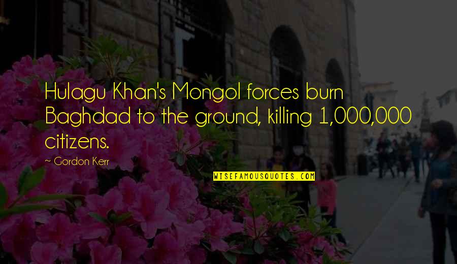 Mongol Khan Quotes By Gordon Kerr: Hulagu Khan's Mongol forces burn Baghdad to the