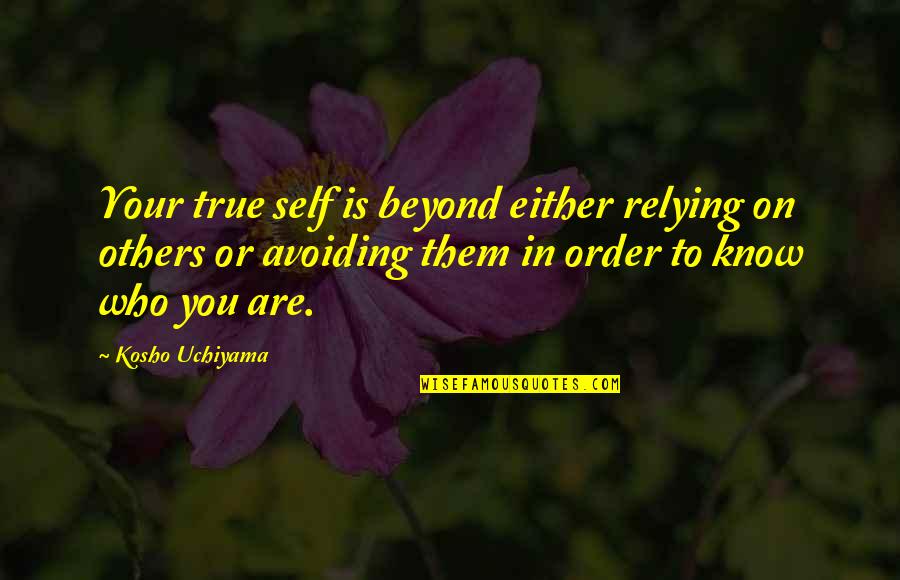 Mongol Movie Quotes By Kosho Uchiyama: Your true self is beyond either relying on Mongol Movie Quotes By Kosho Uchiyama: Your true self is beyond either relying on
