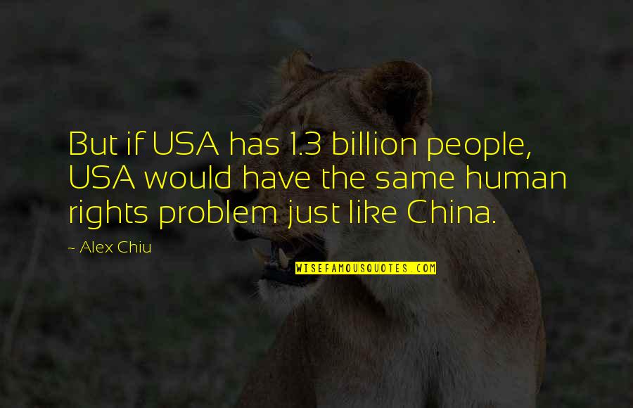 Mongolia Quotes By Alex Chiu: But if USA has 1.3 billion people, USA