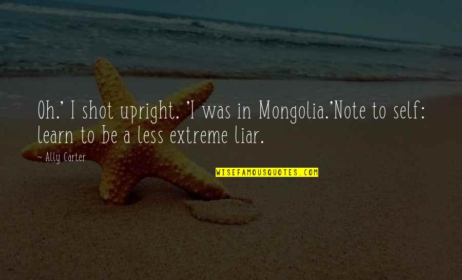 Mongolia Quotes By Ally Carter: Oh.' I shot upright. 'I was in Mongolia.'Note