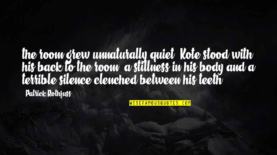Mongolian Life Quotes By Patrick Rothfuss: the room grew unnaturally quiet. Kote stood with Mongolian Life Quotes By Patrick Rothfuss: the room grew unnaturally quiet. Kote stood with