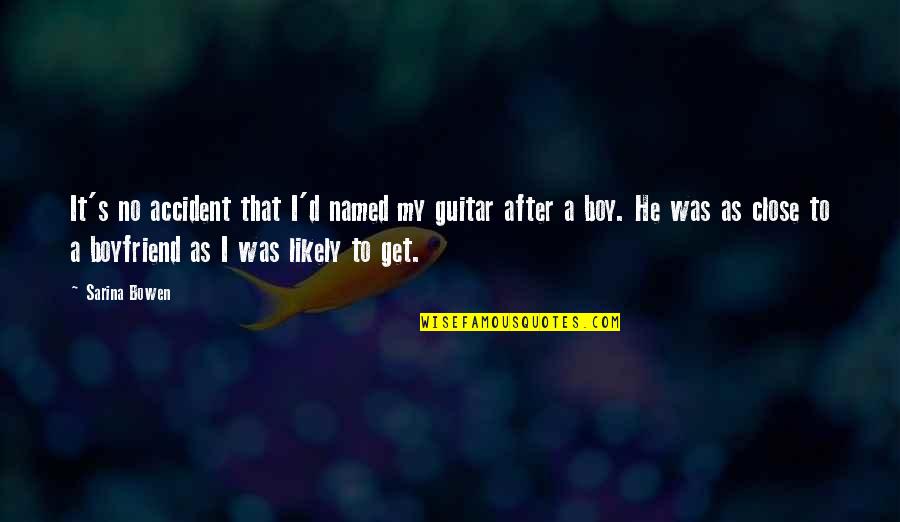 Mongolians Quotes By Sarina Bowen: It's no accident that I'd named my guitar Mongolians Quotes By Sarina Bowen: It's no accident that I'd named my guitar